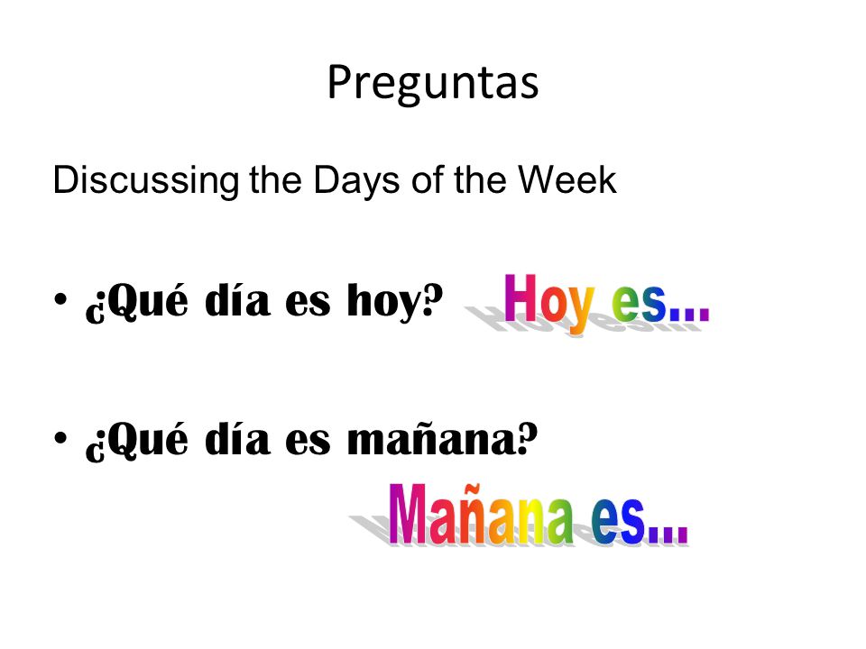 Preguntas ¿Qué día es hoy ¿Qué día es mañana Hoy es... Mañana es...