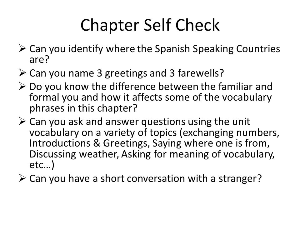 Chapter Self Check Can you identify where the Spanish Speaking Countries are Can you name 3 greetings and 3 farewells