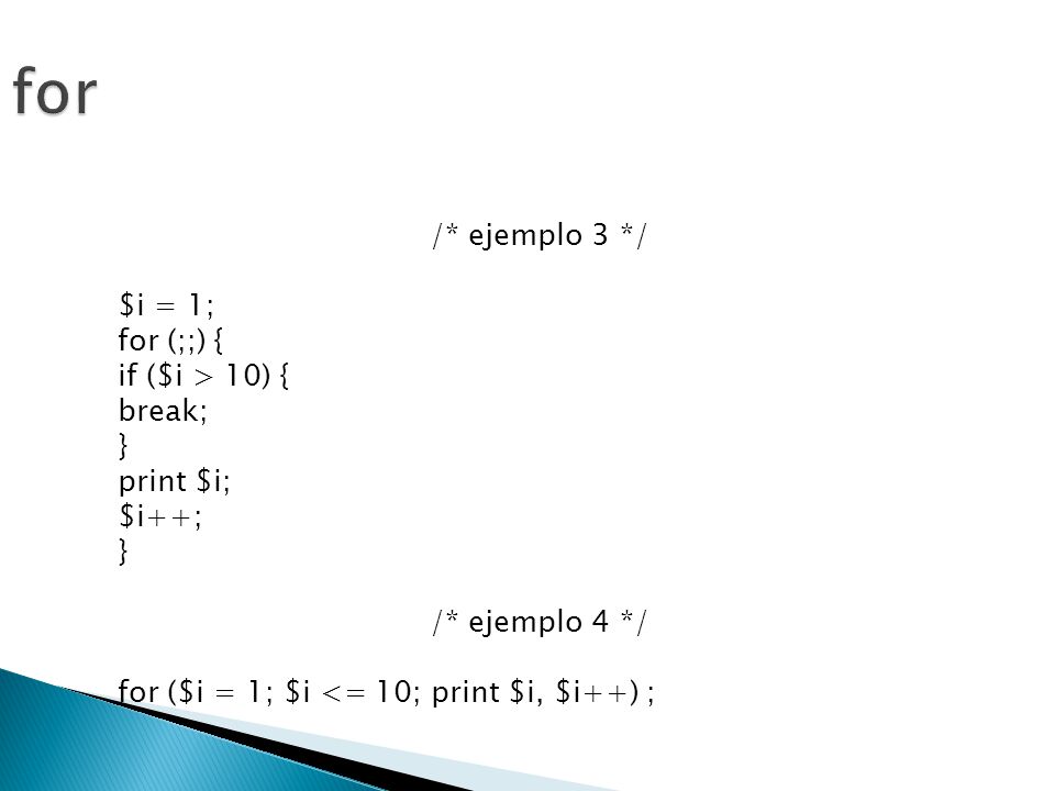 for /* ejemplo 3 */ $i = 1; for (;;) { if ($i > 10) { break; }