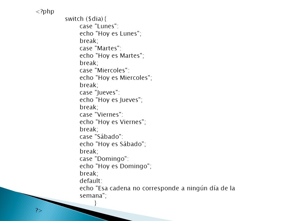 < php switch ($dia) { case Lunes : echo Hoy es Lunes ; break; case Martes : echo Hoy es Martes ;