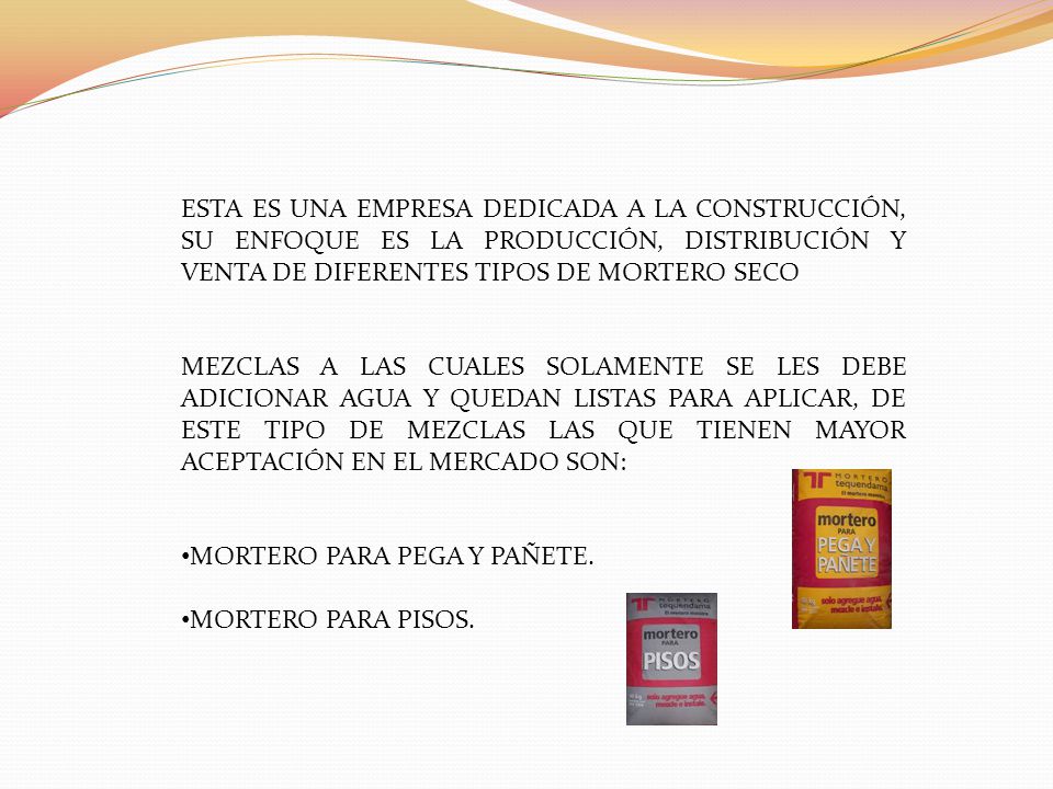 ESTA ES UNA EMPRESA DEDICADA A LA CONSTRUCCIÓN, SU ENFOQUE ES LA PRODUCCIÓN, DISTRIBUCIÓN Y VENTA DE DIFERENTES TIPOS DE MORTERO SECO