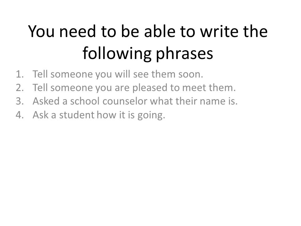 You need to be able to write the following phrases