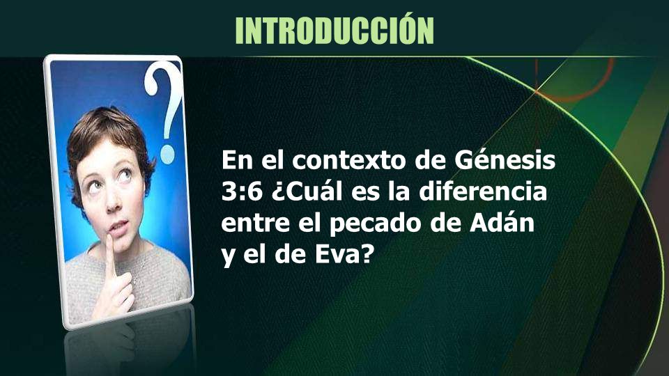 INTRODUCCIÓN En el contexto de Génesis 3:6 ¿Cuál es la diferencia entre el pecado de Adán y el de Eva