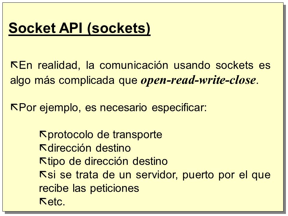Socket API (sockets) En realidad, la comunicación usando sockets es algo más complicada que open-read-write-close.