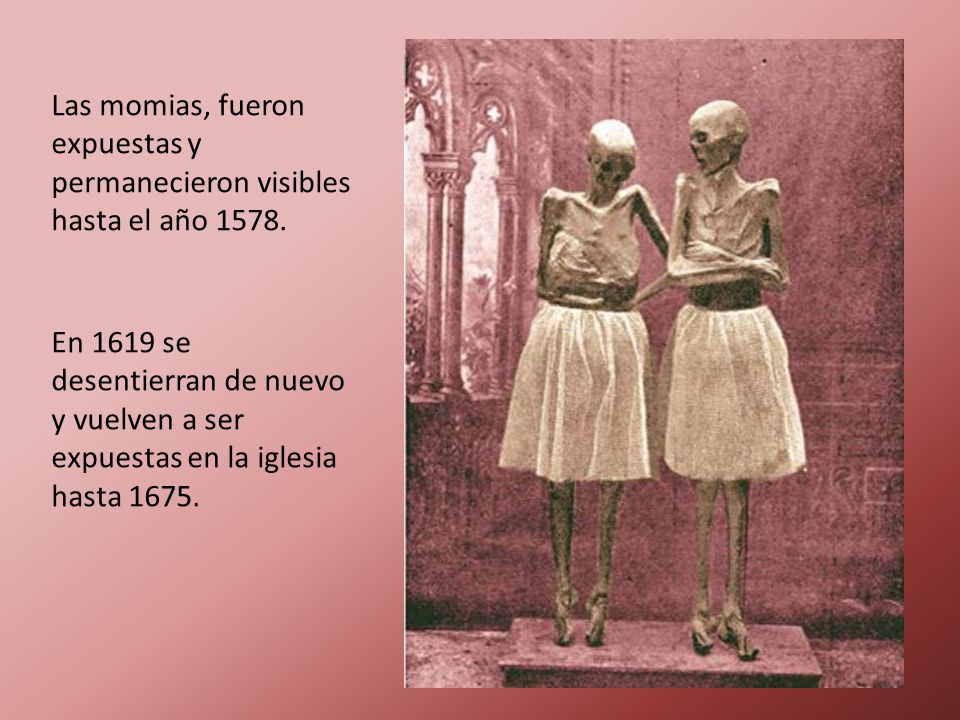 Las momias, fueron expuestas y permanecieron visibles hasta el año 1578.