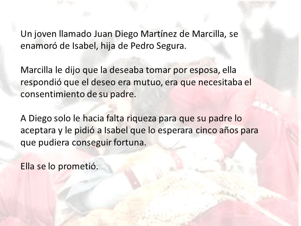 Un joven llamado Juan Diego Martínez de Marcilla, se enamoró de Isabel, hija de Pedro Segura.
