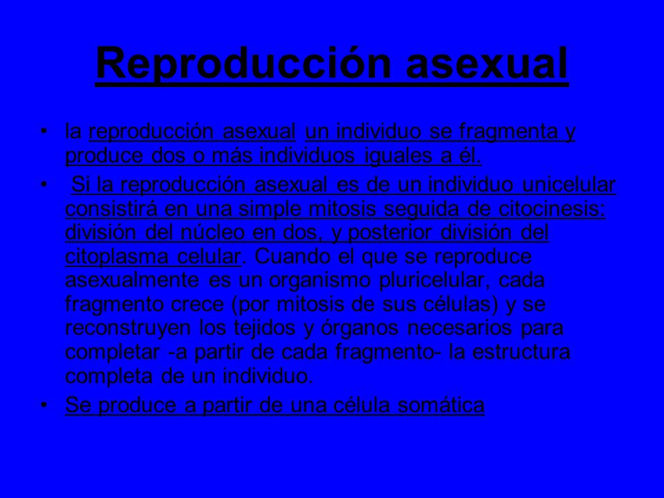 Reproducción asexual la reproducción asexual un individuo se fragmenta y produce dos o más individuos iguales a él.