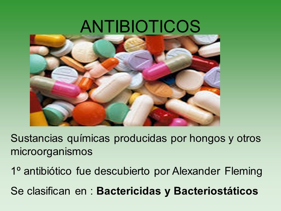 ANTIBIOTICOS Sustancias químicas producidas por hongos y otros microorganismos. 1º antibiótico fue descubierto por Alexander Fleming.