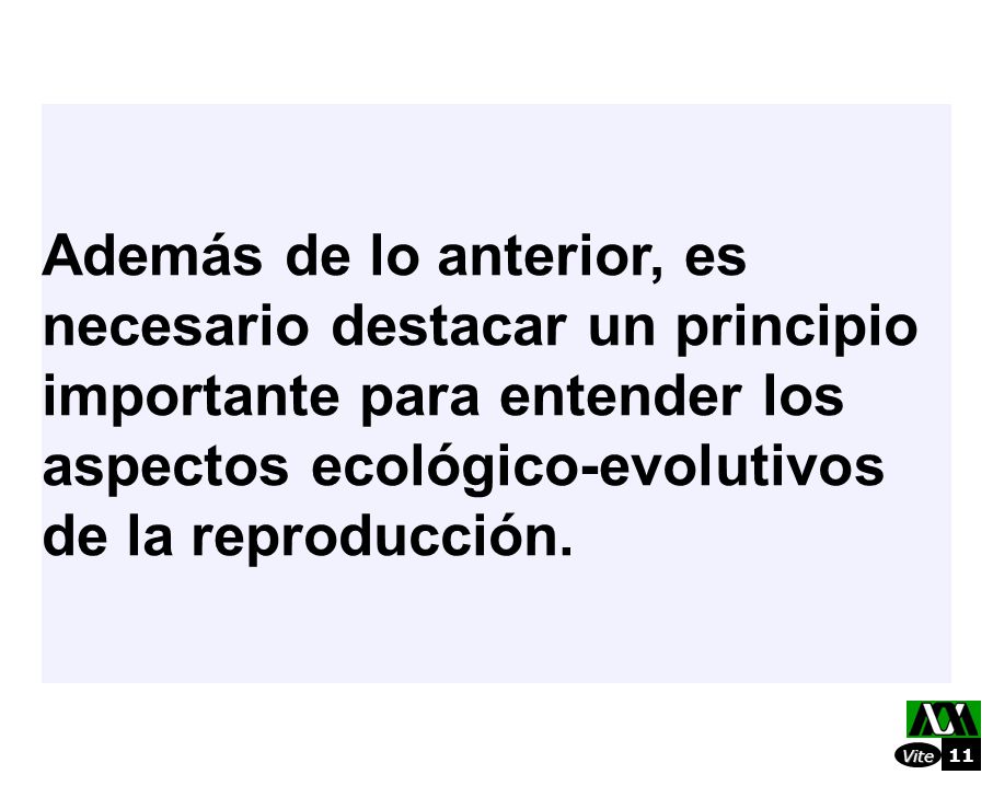 Además de lo anterior, es necesario destacar un principio importante para entender los aspectos ecológico-evolutivos de la reproducción.