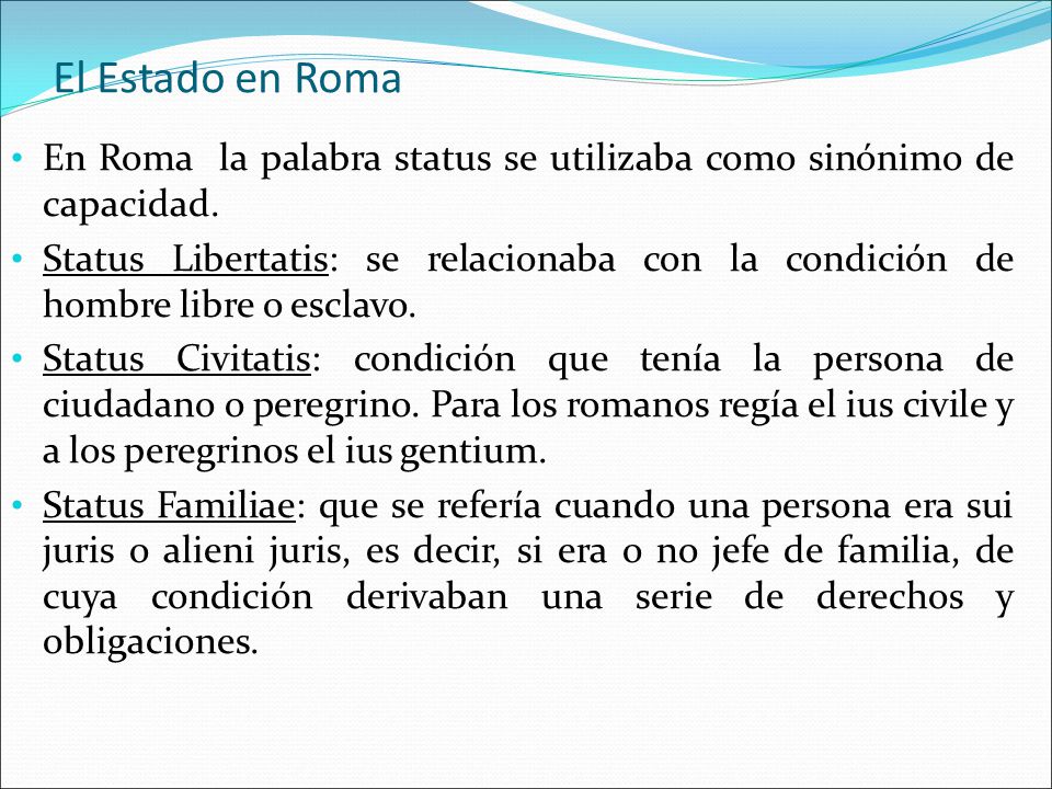 El Estado en Roma En Roma la palabra status se utilizaba como sinónimo de capacidad.