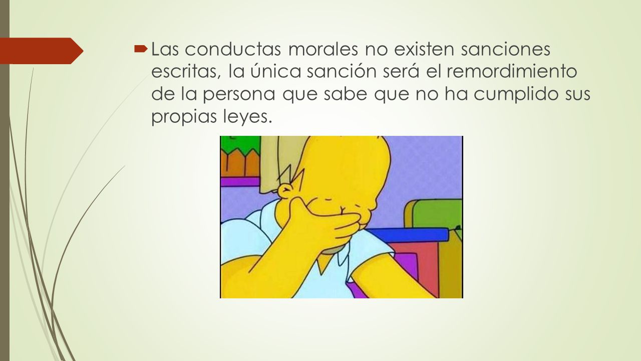 Las conductas morales no existen sanciones escritas, la única sanción será el remordimiento de la persona que sabe que no ha cumplido sus propias leyes.