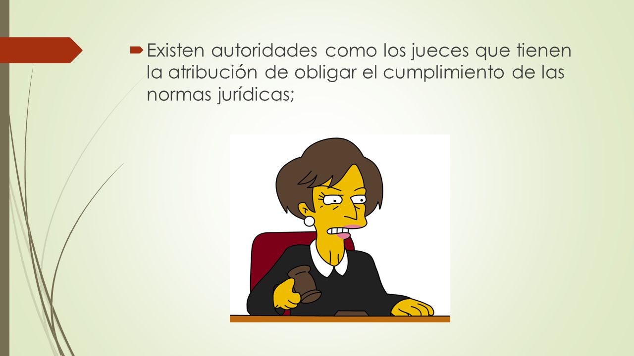 Existen autoridades como los jueces que tienen la atribución de obligar el cumplimiento de las normas jurídicas;