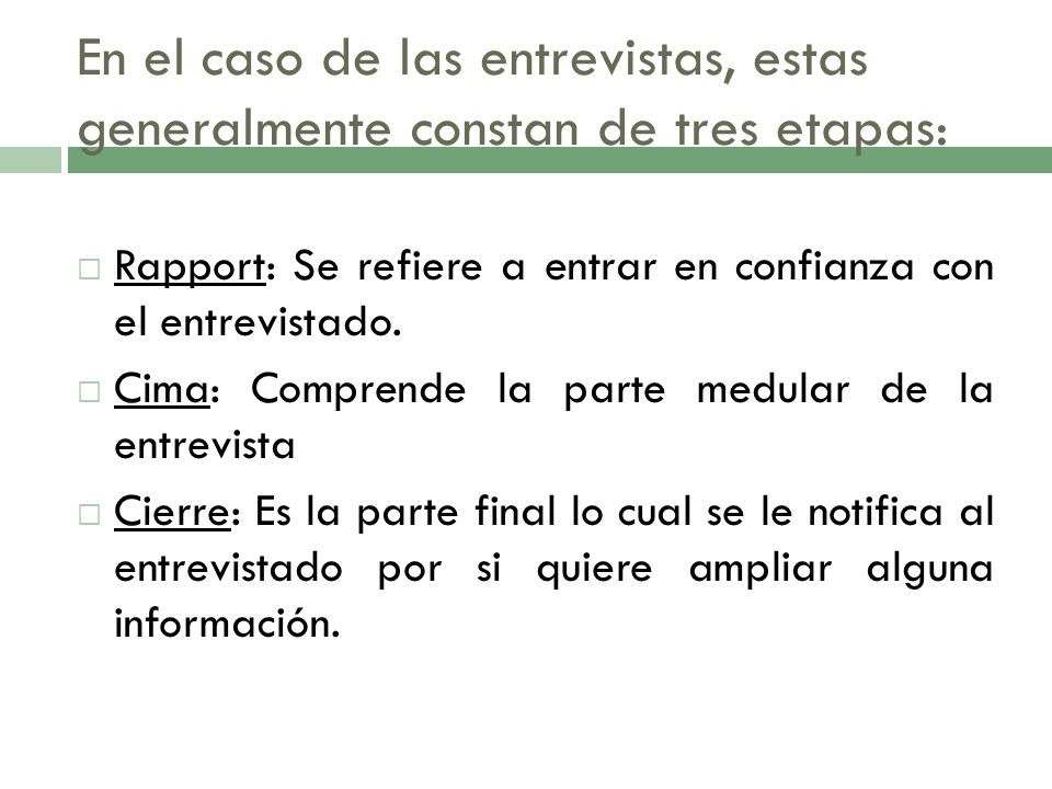 En el caso de las entrevistas, estas generalmente constan de tres etapas: