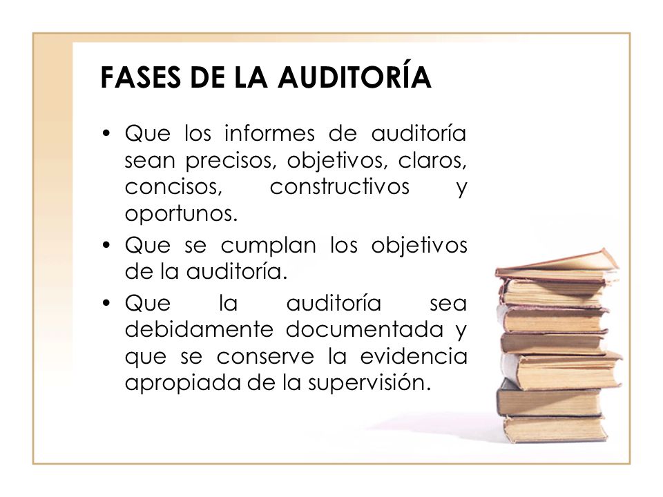 FASES DE LA AUDITORÍA Que los informes de auditoría sean precisos, objetivos, claros, concisos, constructivos y oportunos.
