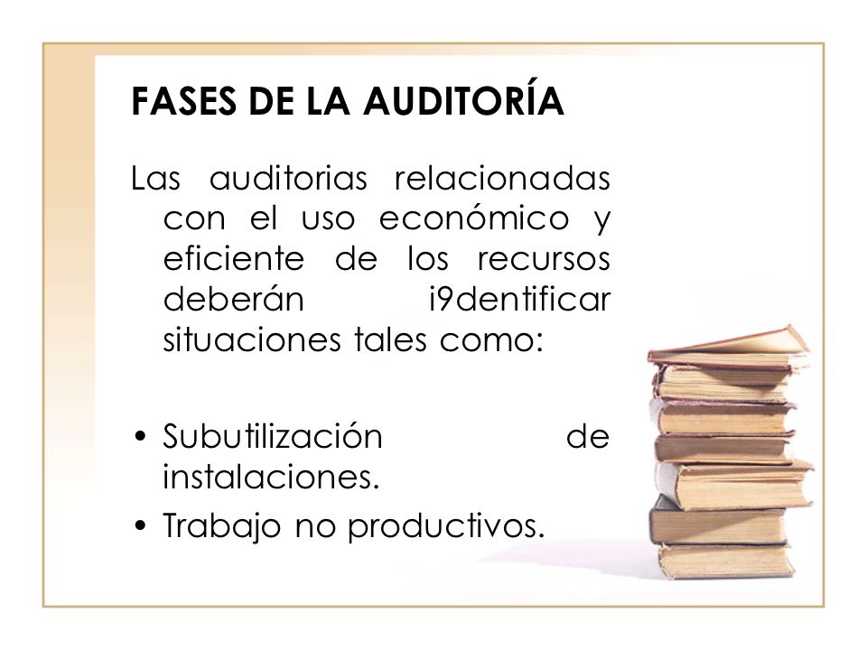 FASES DE LA AUDITORÍA Las auditorias relacionadas con el uso económico y eficiente de los recursos deberán i9dentificar situaciones tales como: