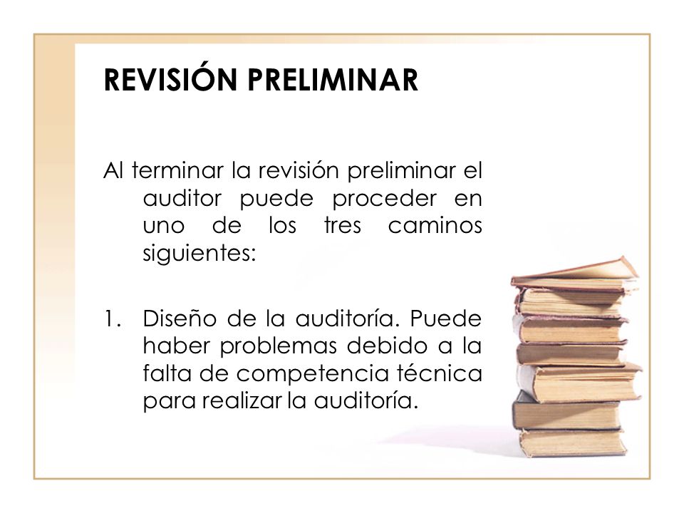 REVISIÓN PRELIMINAR Al terminar la revisión preliminar el auditor puede proceder en uno de los tres caminos siguientes:
