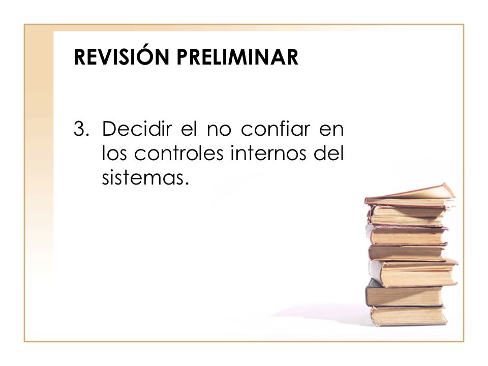 REVISIÓN PRELIMINAR Decidir el no confiar en los controles internos del sistemas.
