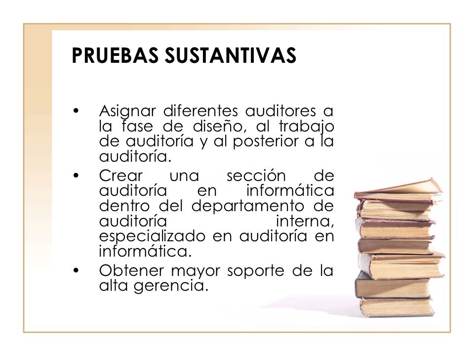 PRUEBAS SUSTANTIVAS Asignar diferentes auditores a la fase de diseño, al trabajo de auditoría y al posterior a la auditoría.