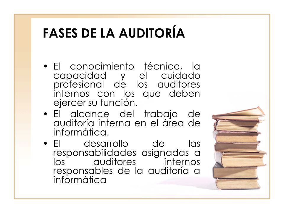 FASES DE LA AUDITORÍA El conocimiento técnico, la capacidad y el cuidado profesional de los auditores internos con los que deben ejercer su función.