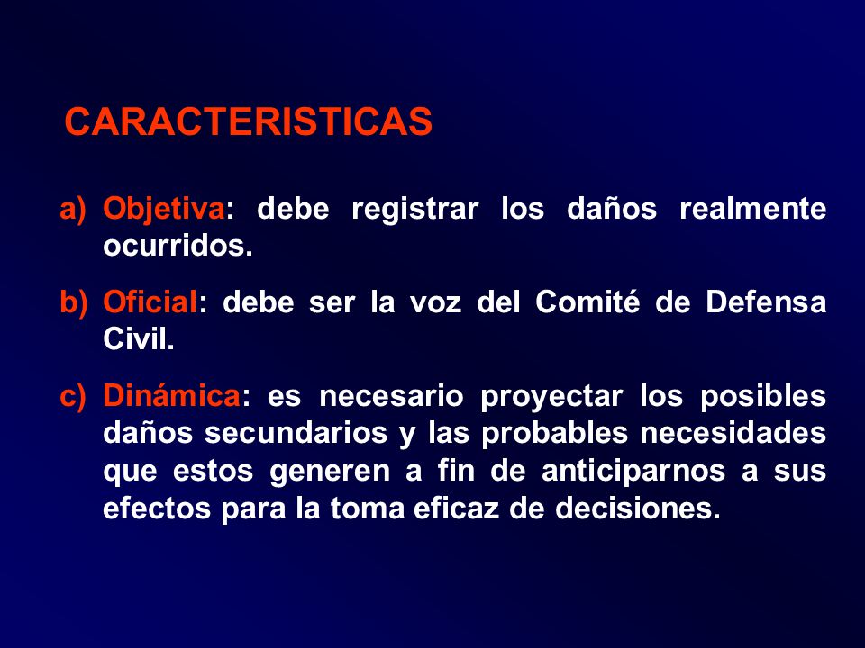 CARACTERISTICAS Objetiva: debe registrar los daños realmente ocurridos. Oficial: debe ser la voz del Comité de Defensa Civil.