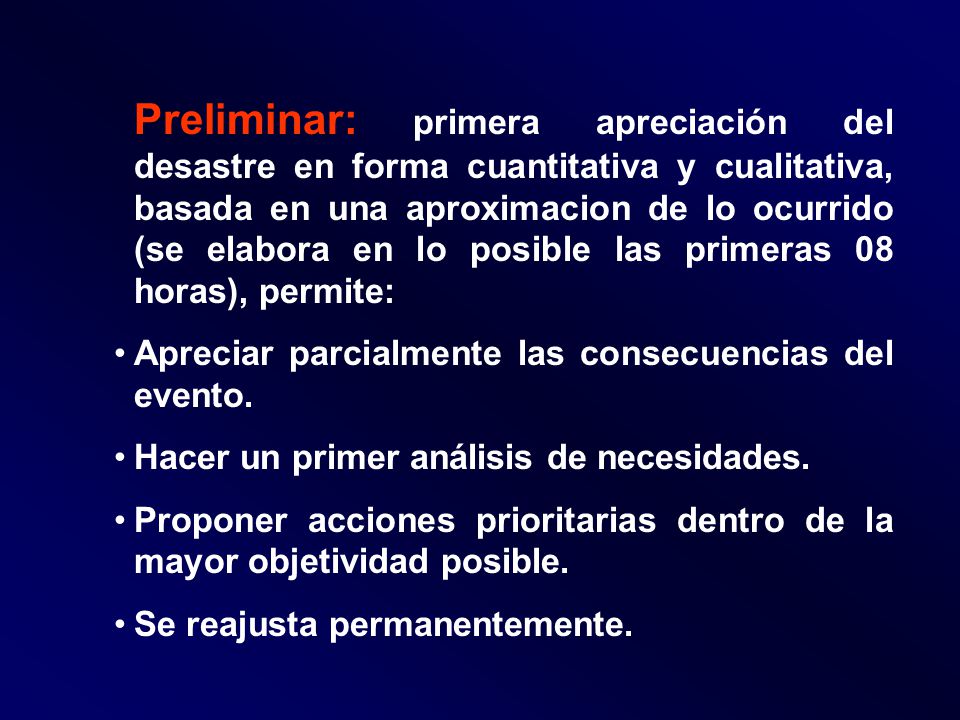 Preliminar: primera apreciación del desastre en forma cuantitativa y cualitativa, basada en una aproximacion de lo ocurrido (se elabora en lo posible las primeras 08 horas), permite: