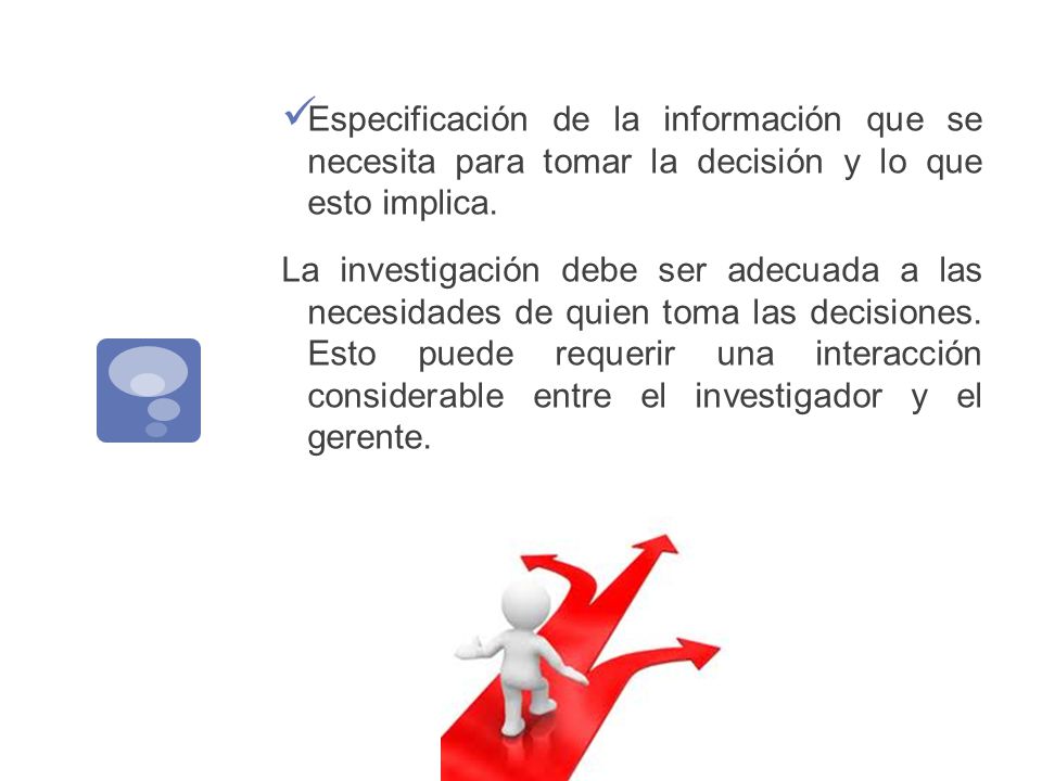 Especificación de la información que se necesita para tomar la decisión y lo que esto implica.