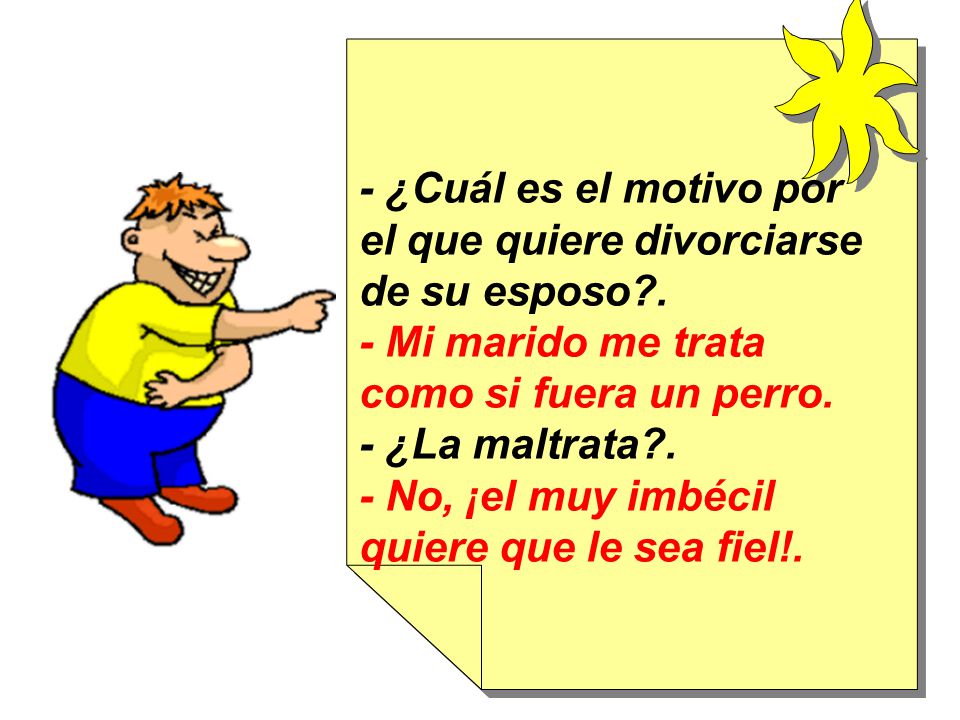 - ¿Cuál es el motivo por el que quiere divorciarse de su esposo .