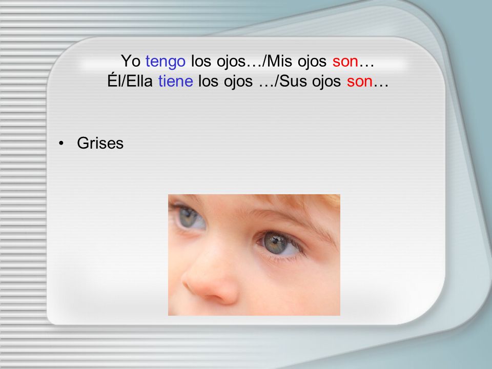 Yo tengo los ojos…/Mis ojos son… Él/Ella tiene los ojos …/Sus ojos son…