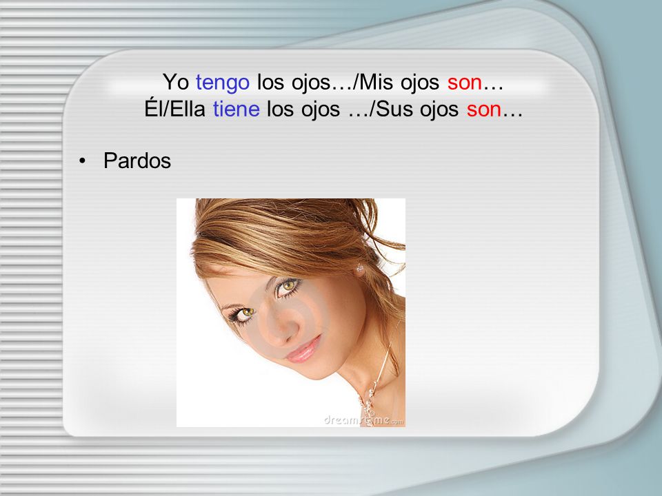 Yo tengo los ojos…/Mis ojos son… Él/Ella tiene los ojos …/Sus ojos son…