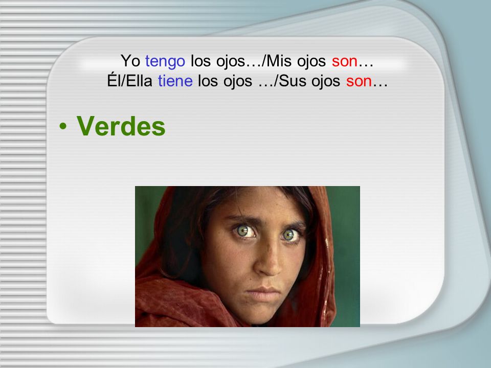 Yo tengo los ojos…/Mis ojos son… Él/Ella tiene los ojos …/Sus ojos son…