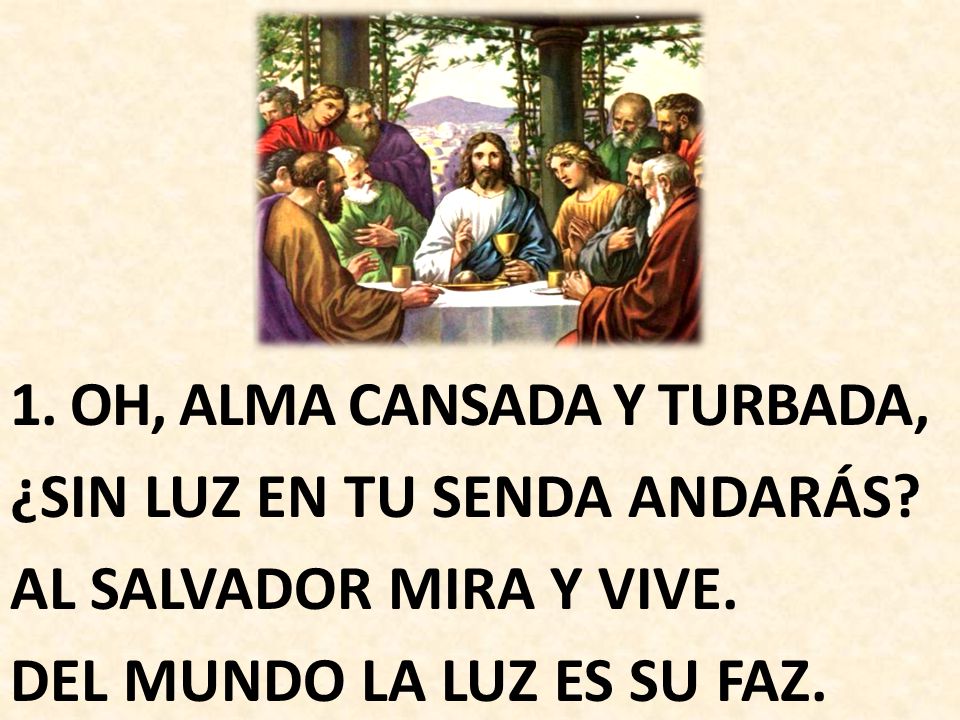 1. OH, ALMA CANSADA Y TURBADA, ¿SIN LUZ EN TU SENDA ANDARÁS