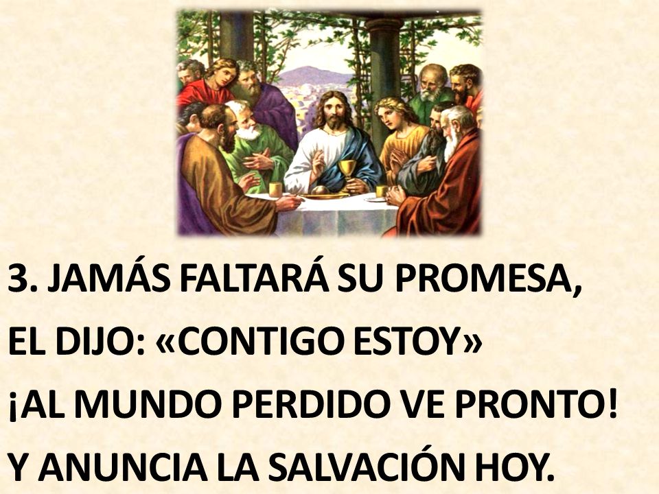 3. JAMÁS FALTARÁ SU PROMESA, EL DIJO: «CONTIGO ESTOY» ¡AL MUNDO PERDIDO VE PRONTO.