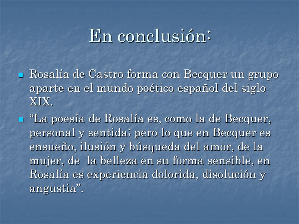 En conclusión: Rosalía de Castro forma con Becquer un grupo aparte en el mundo poético español del siglo XIX.