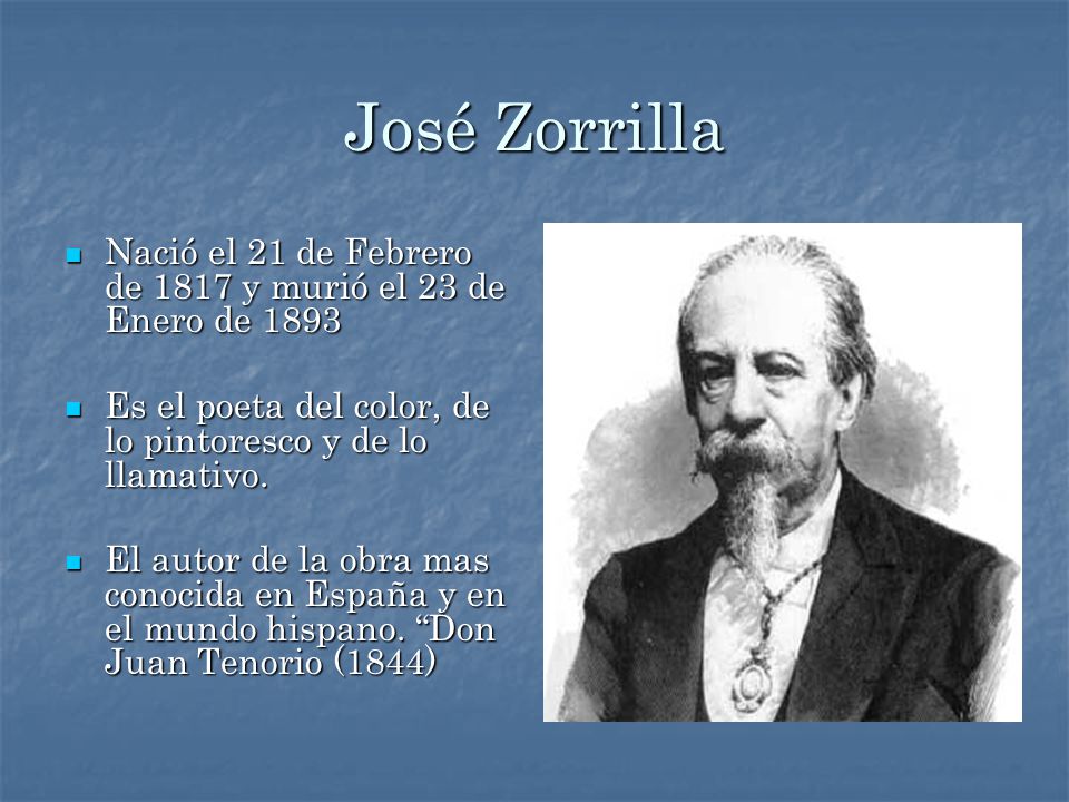José Zorrilla Nació el 21 de Febrero de 1817 y murió el 23 de Enero de Es el poeta del color, de lo pintoresco y de lo llamativo.