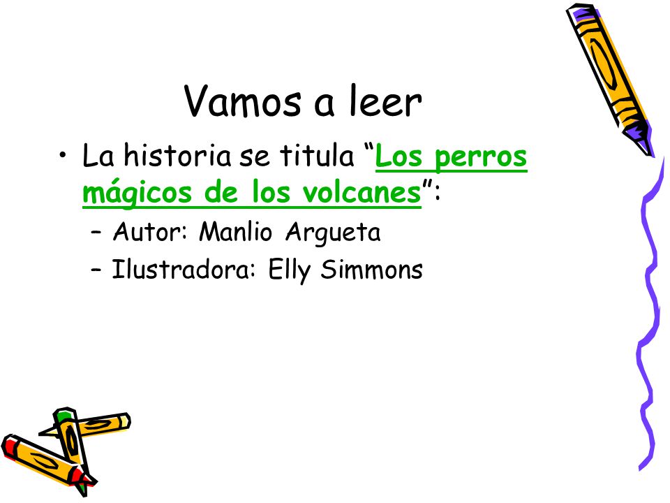 Vamos a leer La historia se titula Los perros mágicos de los volcanes : Autor: Manlio Argueta.