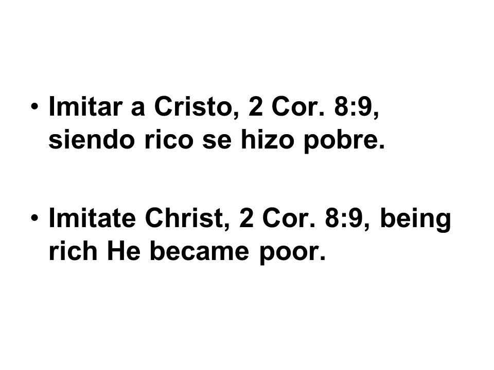 Imitar a Cristo, 2 Cor. 8:9, siendo rico se hizo pobre.