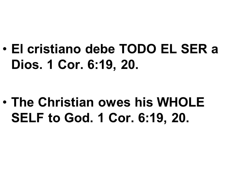 El cristiano debe TODO EL SER a Dios. 1 Cor. 6:19, 20.