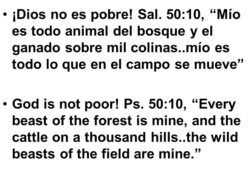 ¡Dios no es pobre! Sal. 50:10, Mío es todo animal del bosque y el ganado sobre mil colinas..mío es todo lo que en el campo se mueve