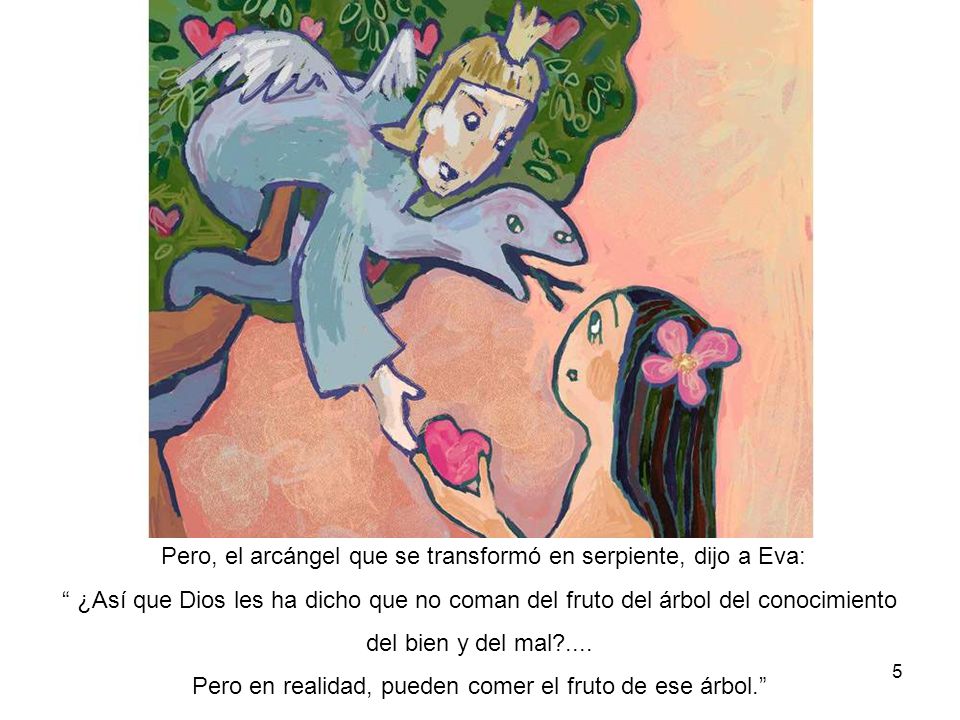 Pero, el arcángel que se transformó en serpiente, dijo a Eva: