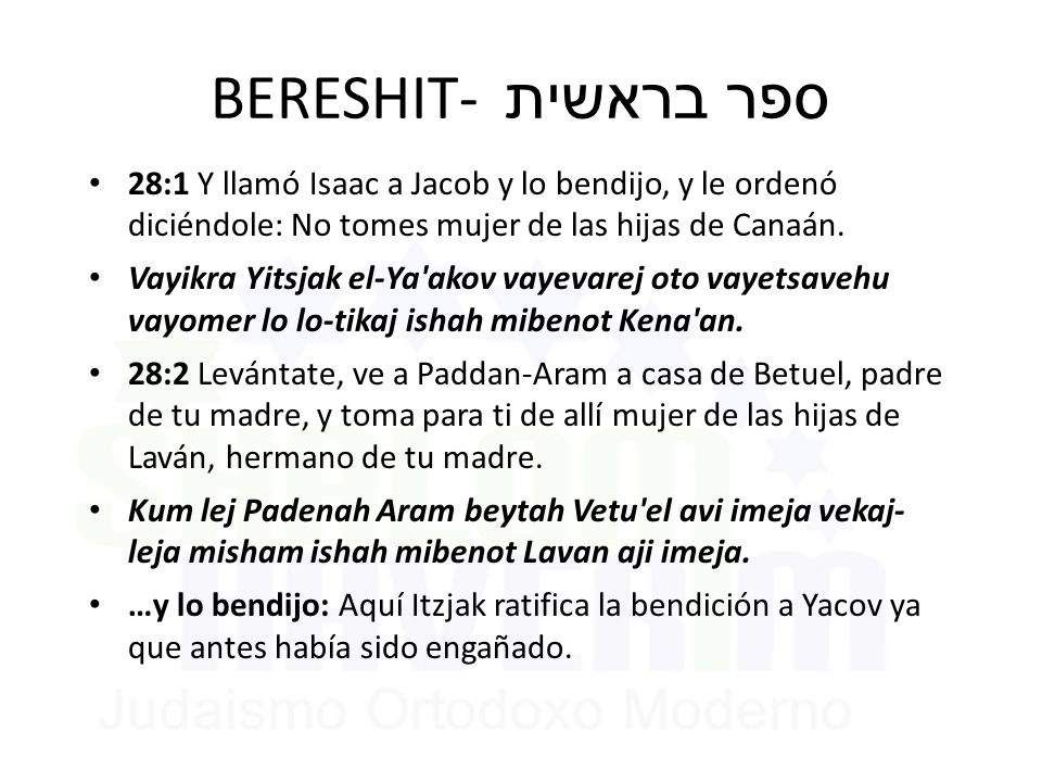 BERESHIT- ספר בראשית 28:1 Y llamó Isaac a Jacob y lo bendijo, y le ordenó diciéndole: No tomes mujer de las hijas de Canaán.