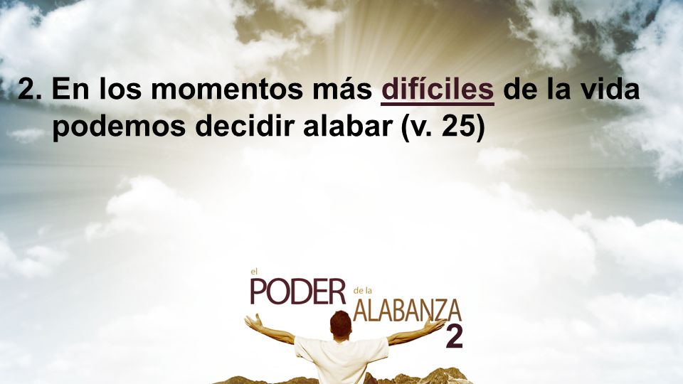 2. En los momentos más difíciles de la vida. podemos decidir alabar (v