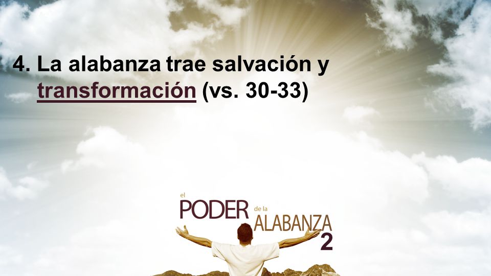 4. La alabanza trae salvación y transformación (vs )