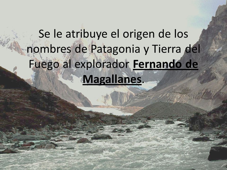 Se le atribuye el origen de los nombres de Patagonia y Tierra del Fuego al explorador Fernando de Magallanes.