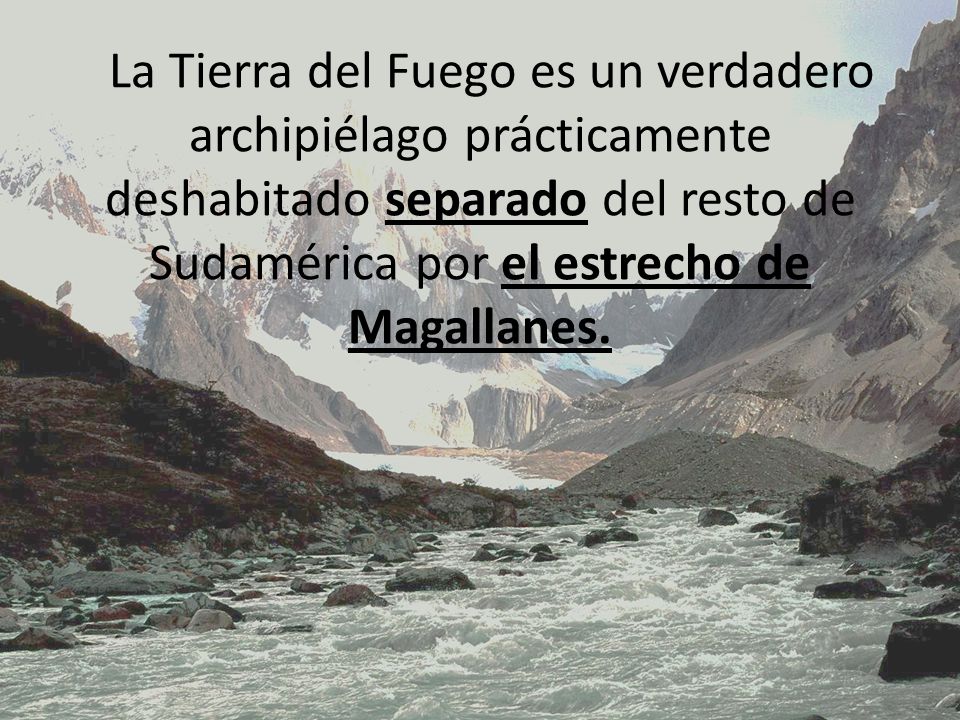 La Tierra del Fuego es un verdadero archipiélago prácticamente deshabitado separado del resto de Sudamérica por el estrecho de Magallanes.