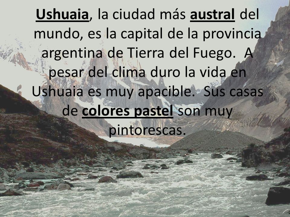 Ushuaia, la ciudad más austral del mundo, es la capital de la provincia argentina de Tierra del Fuego.