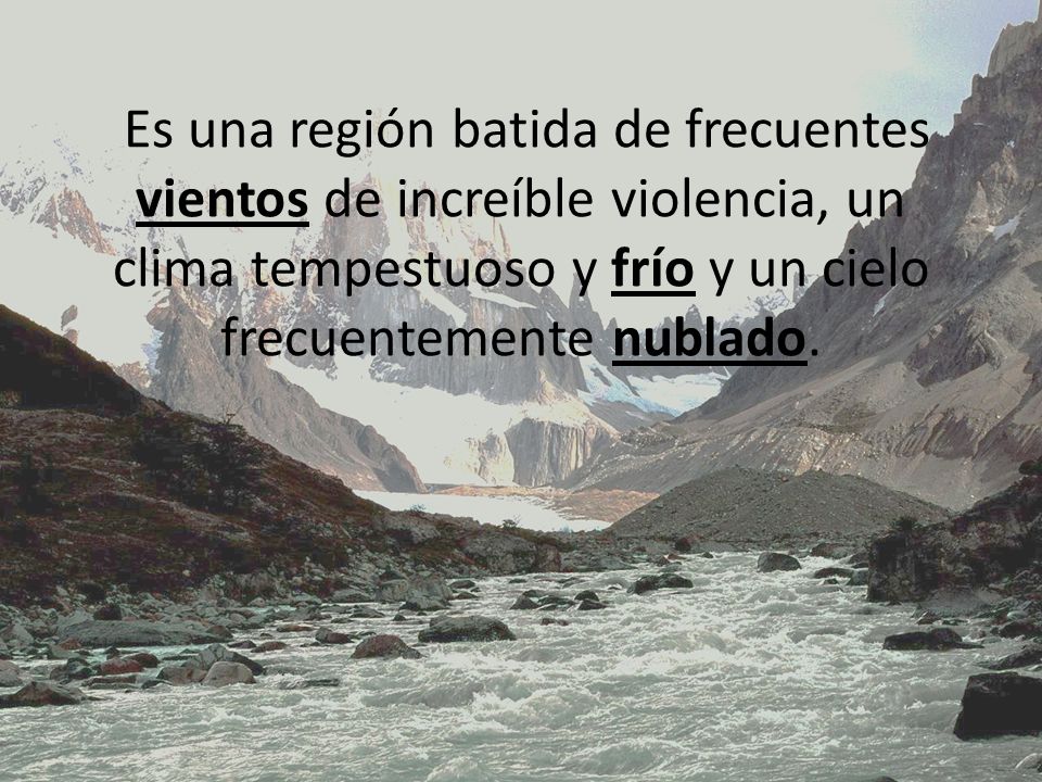 Es una región batida de frecuentes vientos de increíble violencia, un clima tempestuoso y frío y un cielo frecuentemente nublado.