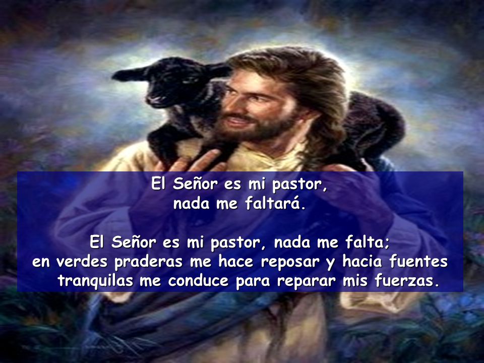 El Señor es mi pastor, nada me falta;