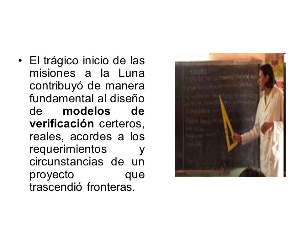 El trágico inicio de las misiones a la Luna contribuyó de manera fundamental al diseño de modelos de verificación certeros, reales, acordes a los requerimientos y circunstancias de un proyecto que trascendió fronteras.