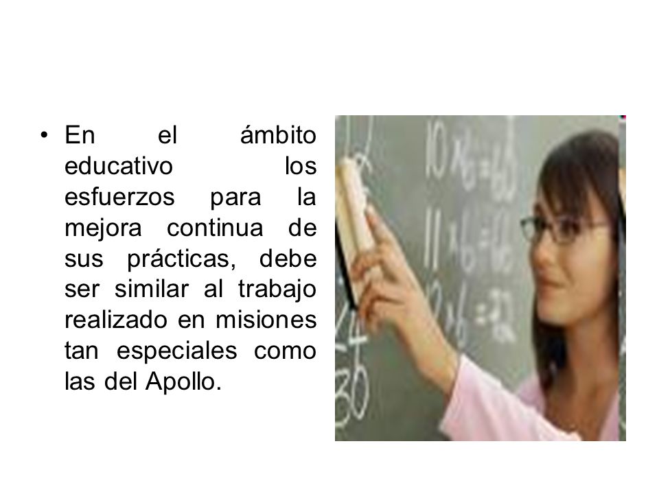 En el ámbito educativo los esfuerzos para la mejora continua de sus prácticas, debe ser similar al trabajo realizado en misiones tan especiales como las del Apollo.