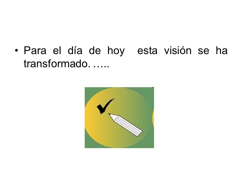 Para el día de hoy esta visión se ha transformado. …..